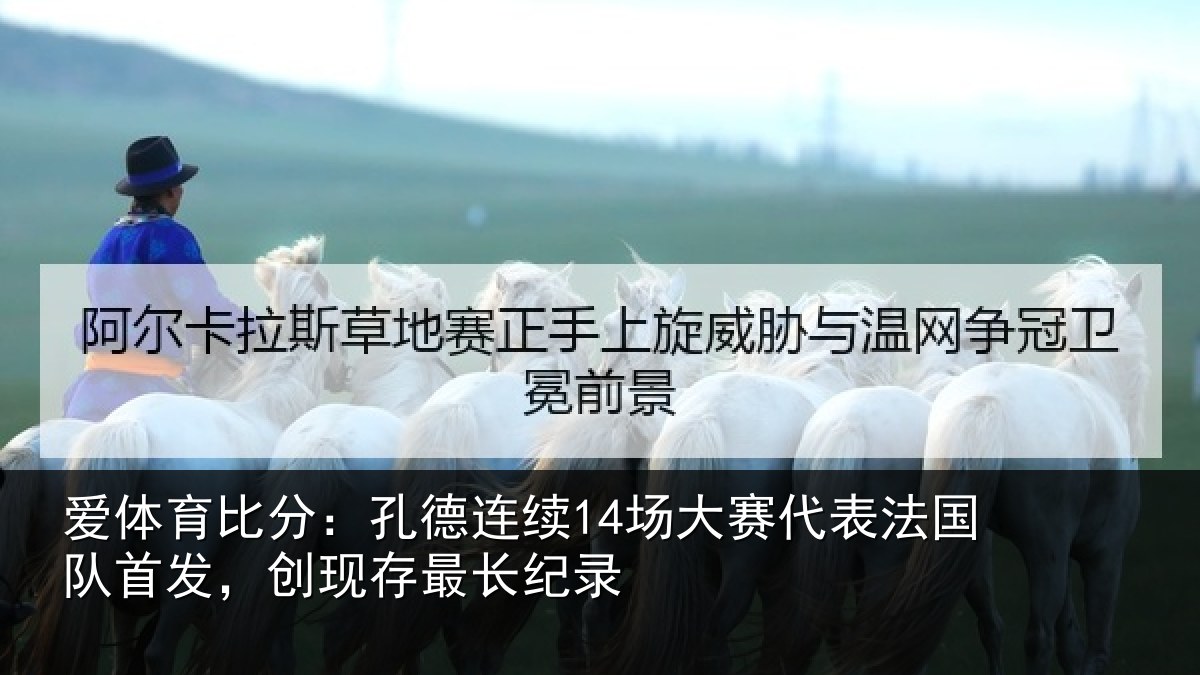 爱体育比分：孔德连续14场大赛代表法国队首发，创现存最长纪录