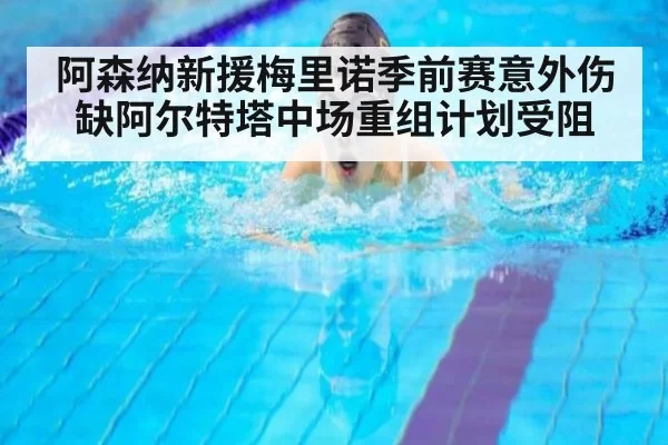 阿森纳新援梅里诺季前赛意外伤缺阿尔特塔中场重组计划受阻