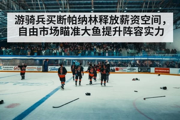 游骑兵买断帕纳林释放薪资空间，自由市场瞄准大鱼提升阵容实力