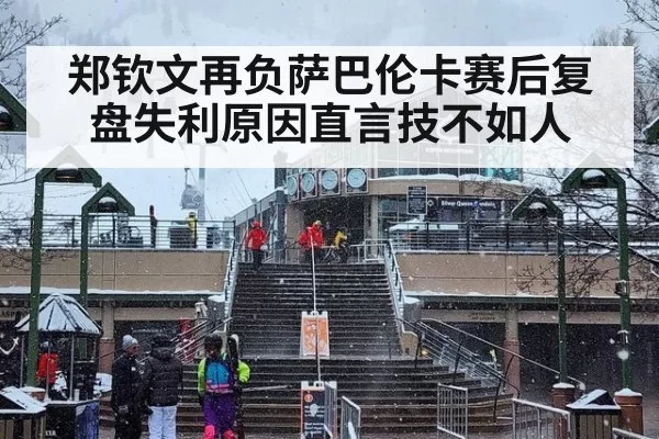 郑钦文再负萨巴伦卡赛后复盘失利原因直言技不如人